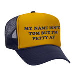 My Name Isn't Tom But I'm Petty AF Foam Trucker Hat