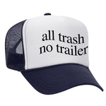 All Trash No Trailer Foam Trucker Hat