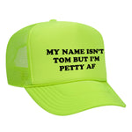 My Name Isn't Tom But I'm Petty AF Foam Trucker Hat