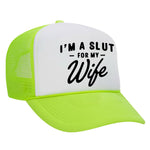 I'm A Slut For My Wife Foam Trucker Hat