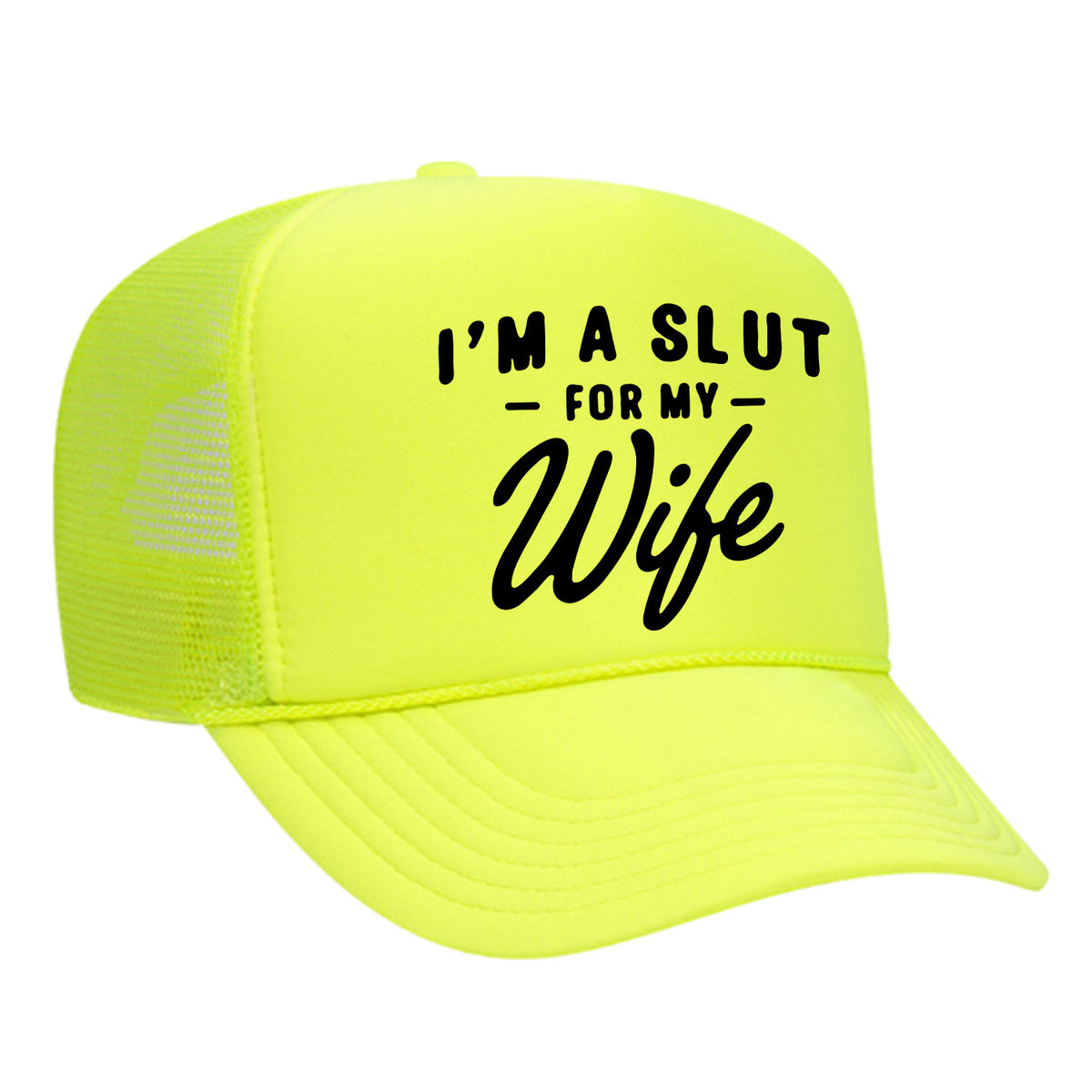 I'm A Slut For My Wife Foam Trucker Hat