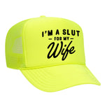 I'm A Slut For My Wife Foam Trucker Hat