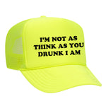 I'm Not As Think As You Drunk I Am Foam Trucker Hat