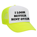 I Look Better Bent Over Foam Trucker Hat