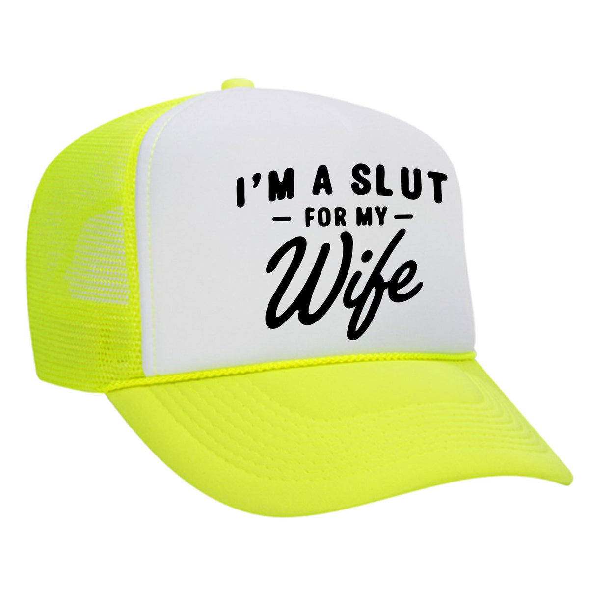 I'm A Slut For My Wife Foam Trucker Hat