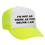 I'm Not As Think As You Drunk I Am Foam Trucker Hat