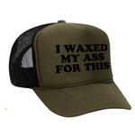 I Waxed My Ass For This Foam Trucker Hat
