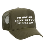 I'm Not As Think As You Drunk I Am Foam Trucker Hat