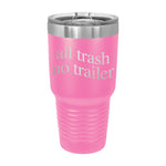 All Trash No Trailer 30oz Tumbler