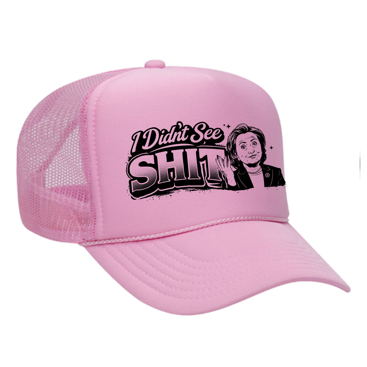 I Didn't See Sh!t Foam Trucker Hat - Hillary Edition