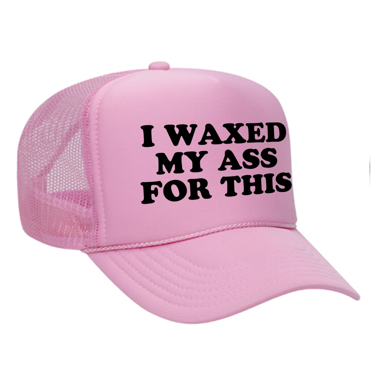 I Waxed My Ass For This Foam Trucker Hat