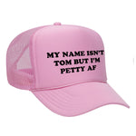 My Name Isn't Tom But I'm Petty AF Foam Trucker Hat