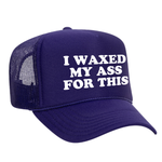 I Waxed My Ass For This Foam Trucker Hat