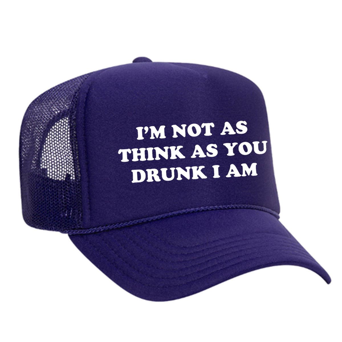 I'm Not As Think As You Drunk I Am Foam Trucker Hat