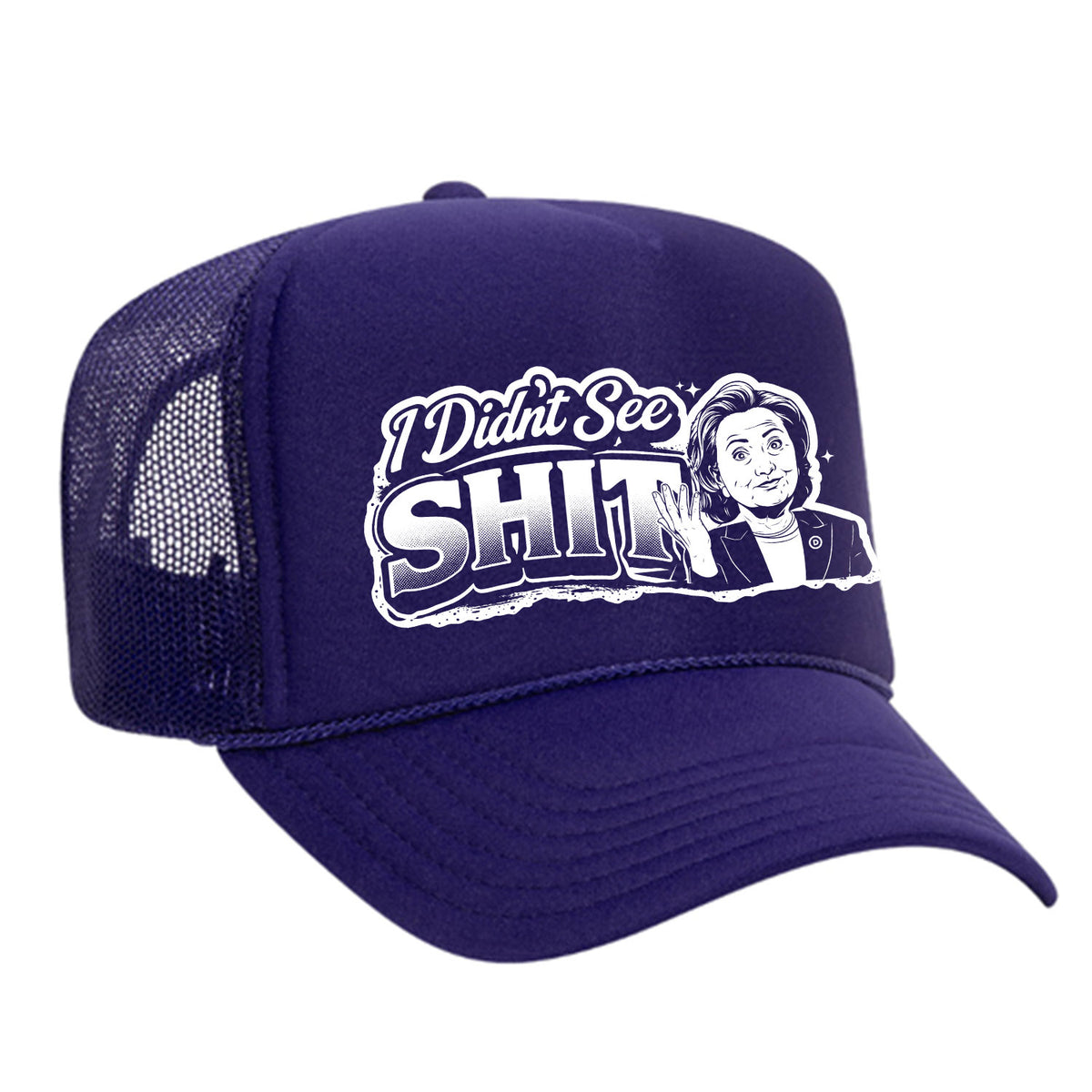 I Didn't See Sh!t Foam Trucker Hat - Hillary Edition