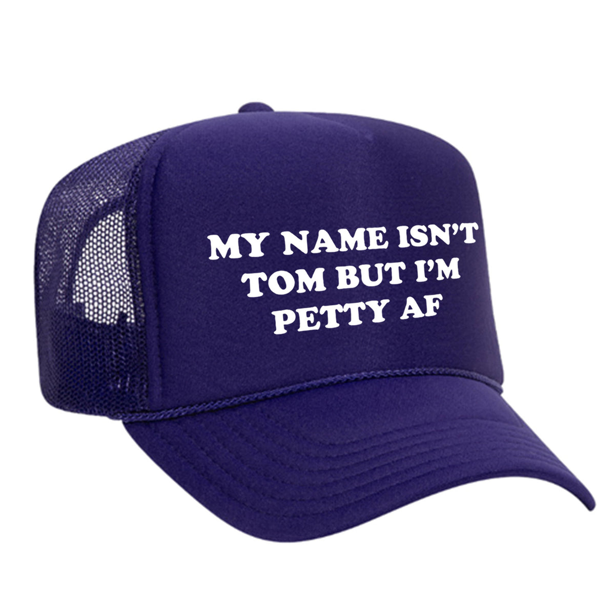 My Name Isn't Tom But I'm Petty AF Foam Trucker Hat