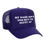 My Name Isn't Tom But I'm Petty AF Foam Trucker Hat