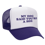 My Dog Said You're A Hoe Foam Trucker Hat