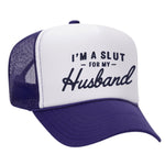I'm A Slut For My Husband Foam Trucker Hat