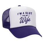 I'm A Slut For My Wife Foam Trucker Hat
