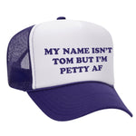 My Name Isn't Tom But I'm Petty AF Foam Trucker Hat