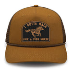 I Gotta Race Like A Piss Horse Ranchero Patch Hat