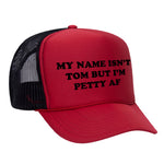 My Name Isn't Tom But I'm Petty AF Foam Trucker Hat