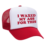 I Waxed My Ass For This Foam Trucker Hat