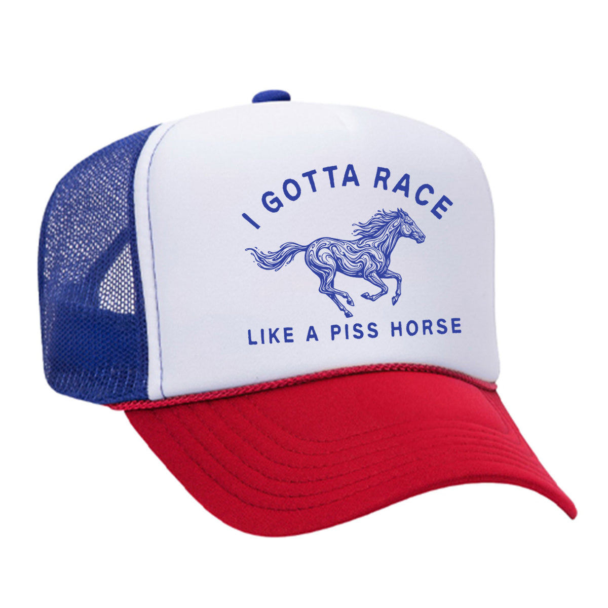 I Gotta Race Like A Piss Horse Foam Trucker Hat