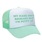 My Name Isn't Richard But I'm Petty AF Foam Trucker Hat