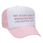 My Name Isn't Richard But I'm Petty AF Foam Trucker Hat