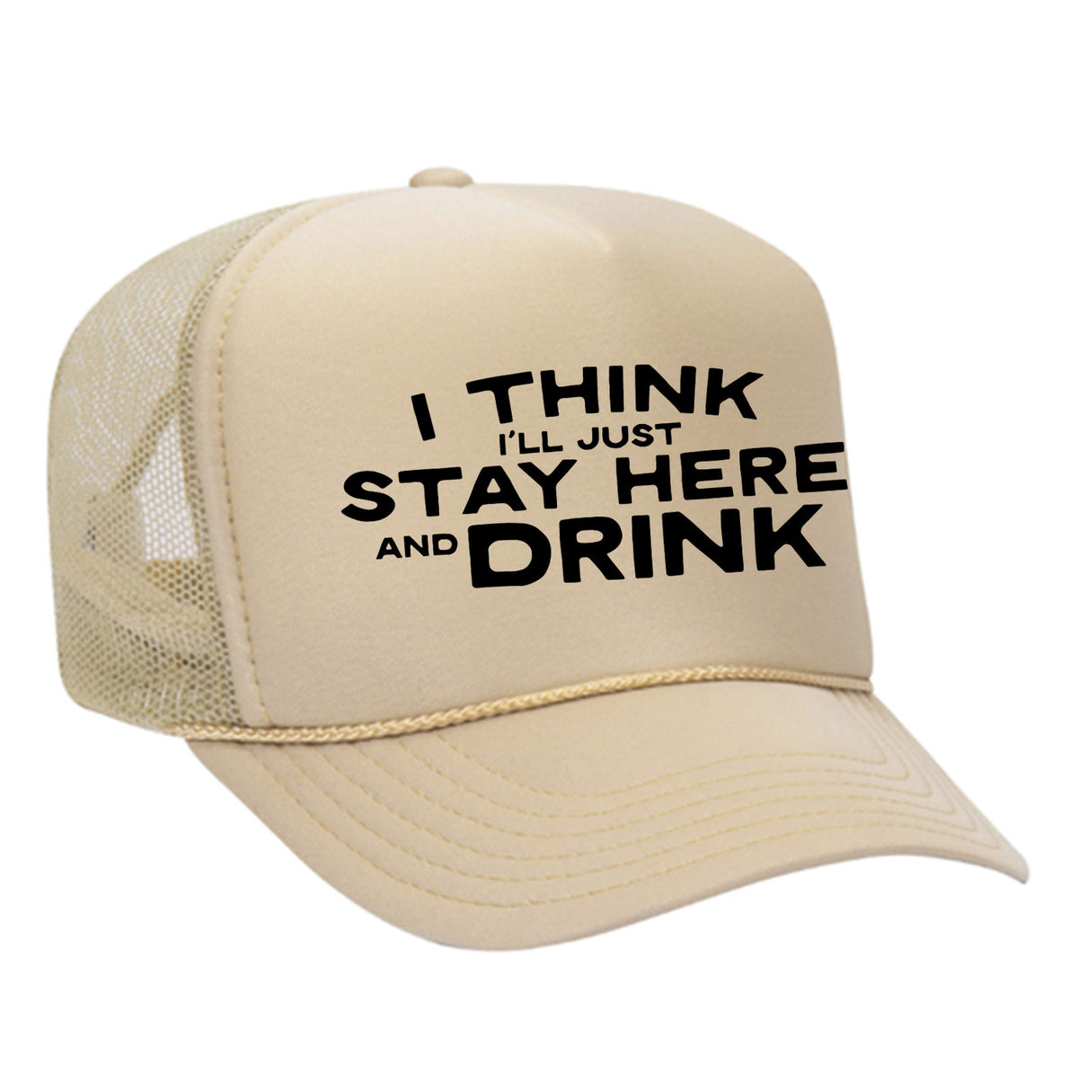 I Think I'll Just Stay Here And Drink Foam Trucker Hat