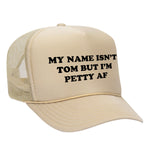 My Name Isn't Tom But I'm Petty AF Foam Trucker Hat