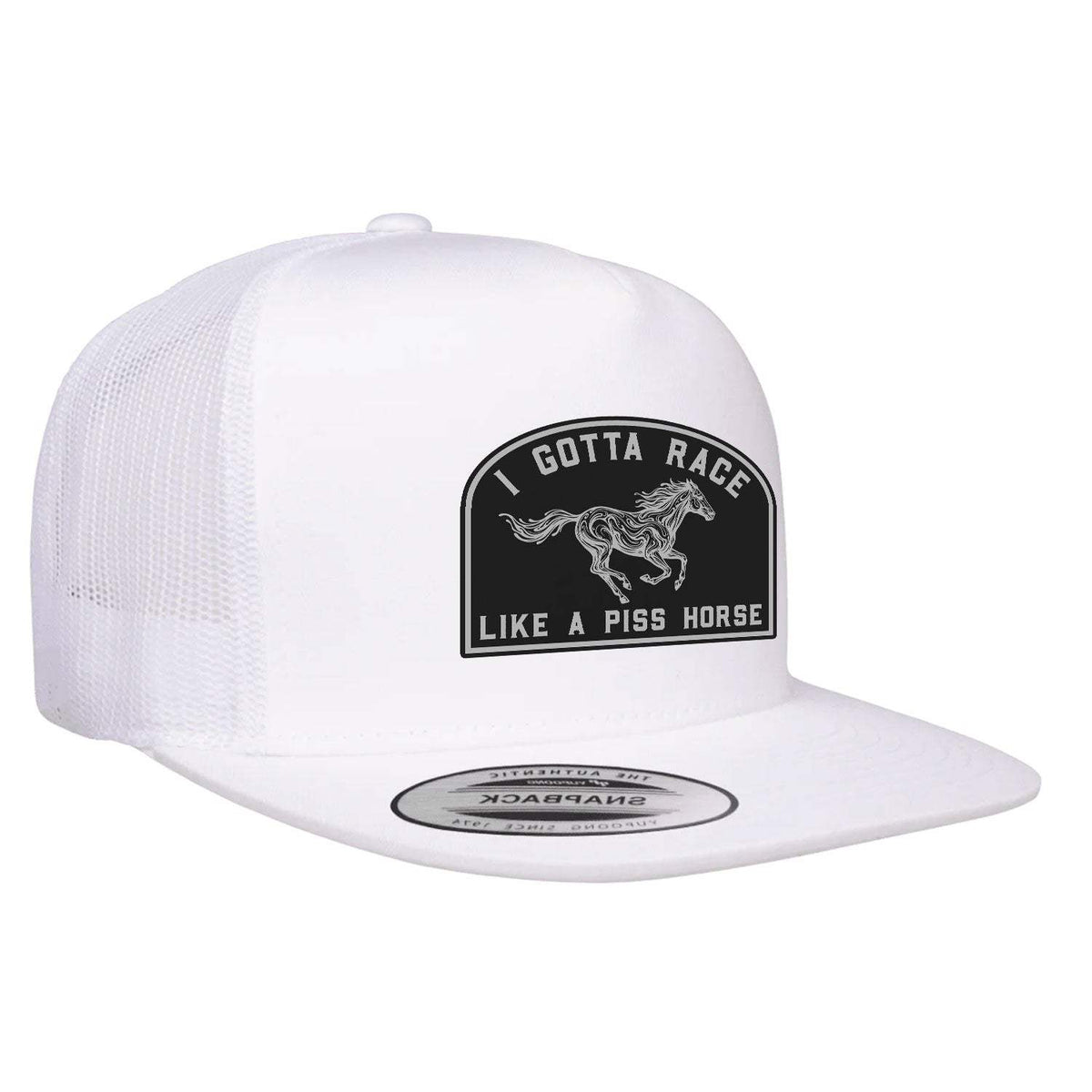 I Gotta Race Like A Piss Horse Flat Bill Hat - White